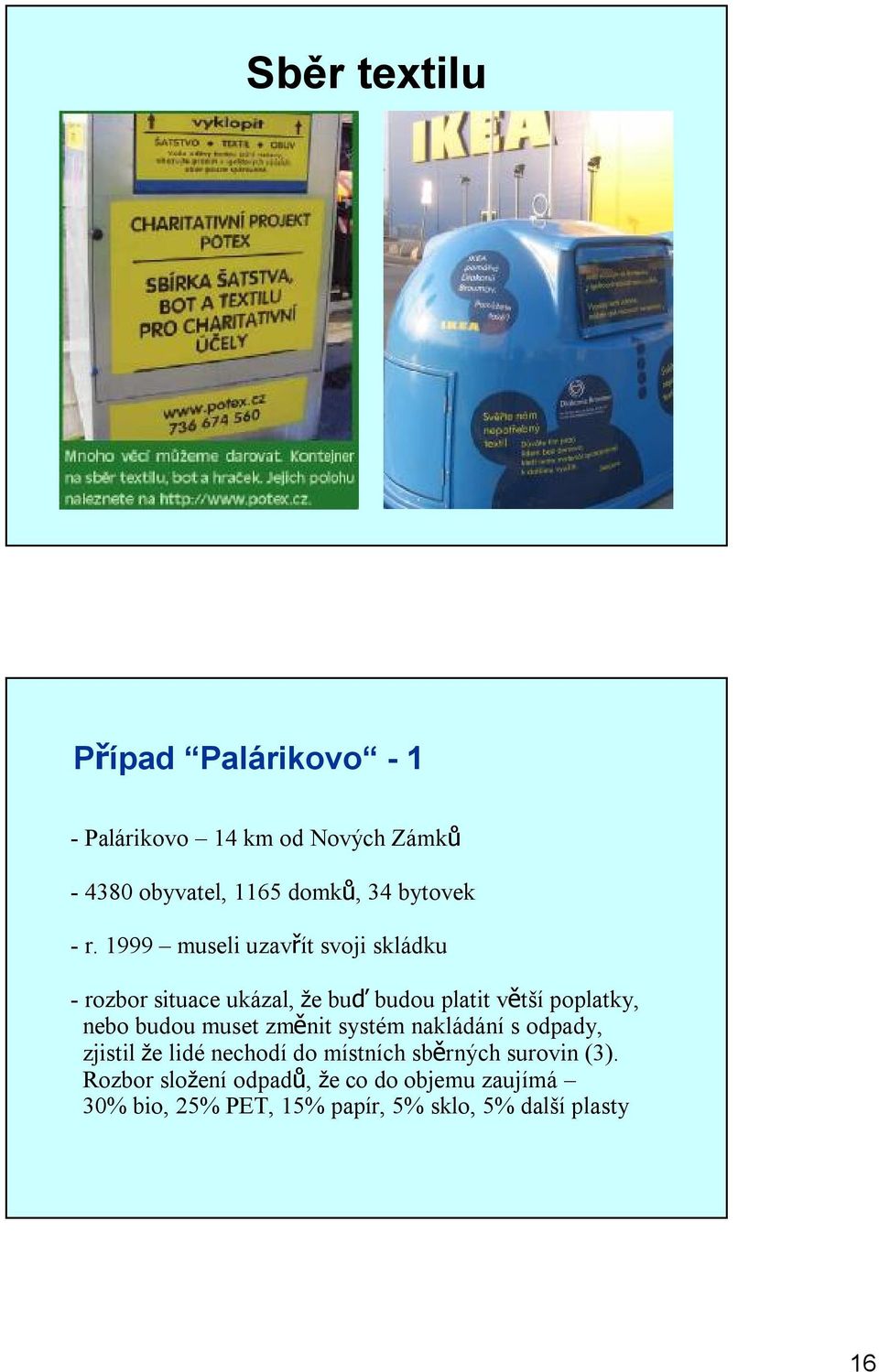 1999 museli uzavřít svoji skládku -rozbor situace ukázal, že buď budou platit většípoplatky, nebo