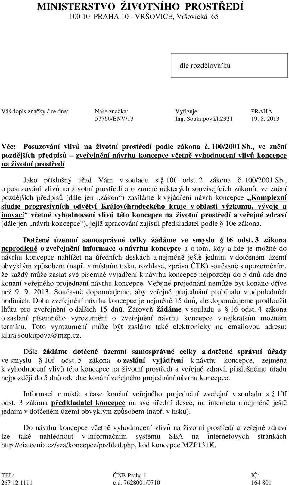 , ve znění pozdějších předpisů zveřejnění návrhu koncepce včetně vyhodnocení vlivů koncepce na životní prostředí Jako příslušný úřad Vám v souladu s 10f odst. 2 zákona č. 100/2001 Sb.