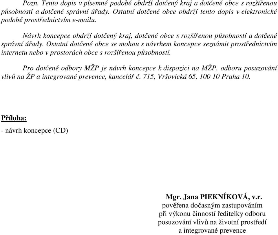 Ostatní dotčené obce se mohou s návrhem koncepce seznámit prostřednictvím internetu nebo v prostorách obce s rozšířenou působností.