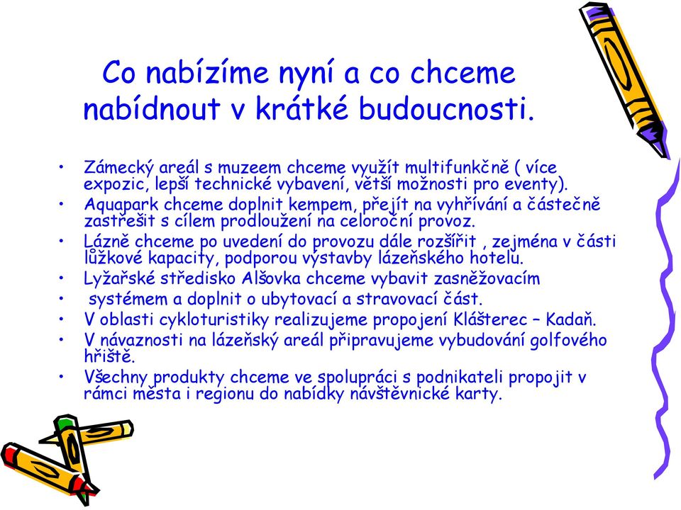 Lázně chceme po uvedení do provozu dále rozšířit, zejména v části lůžkové kapacity, podporou výstavby lázeňského hotelu.