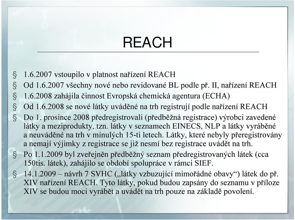 Látky, které nebyly přeregistrovány a nemají výjimky z registrace se již nesmí bez registrace uvádět na trh. Po 1.1.2009 byl zveřejněn předběžný seznam předregistrovanýchlátek (cca 150tis.