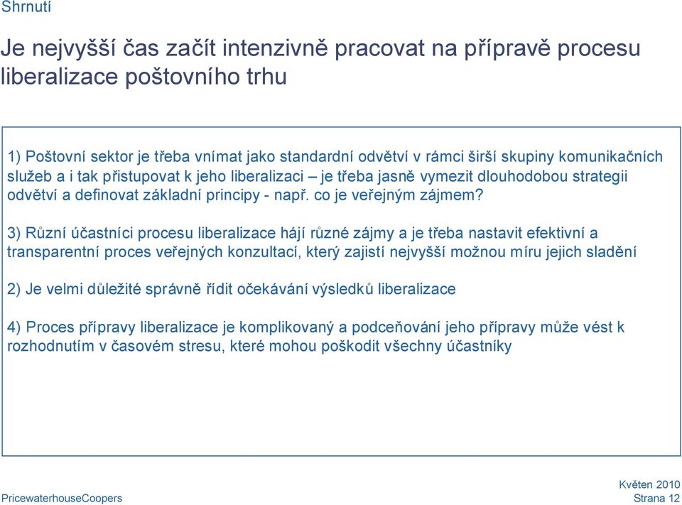 3) Různí účastníci procesu liberalizace hájí různé zájmy a je třeba nastavit efektivní a transparentní proces veřejných konzultací, který zajistí nejvyšší možnou míru jejich sladění 2) Je