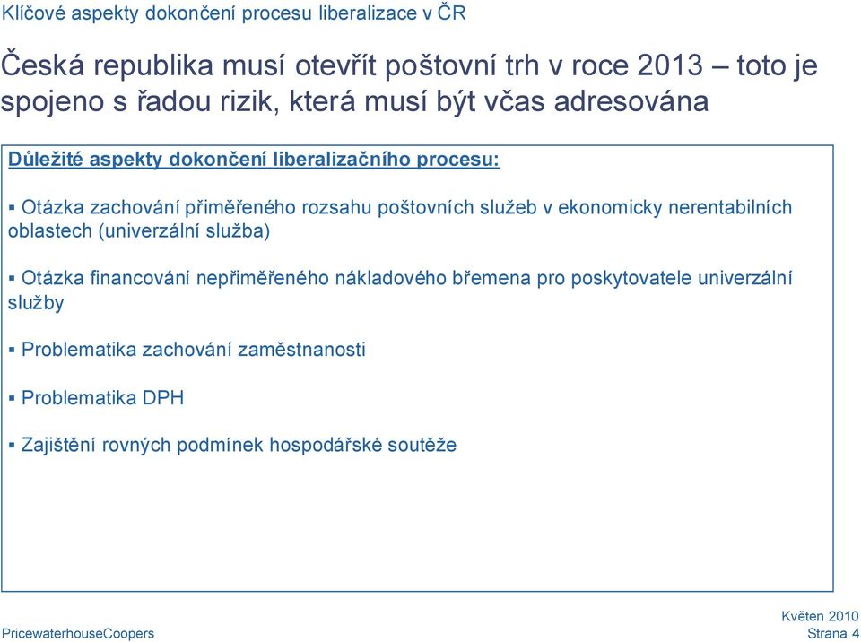 poštovních služeb v ekonomicky nerentabilních oblastech (univerzální služba) Otázka financování nepřiměřeného nákladového břemena pro