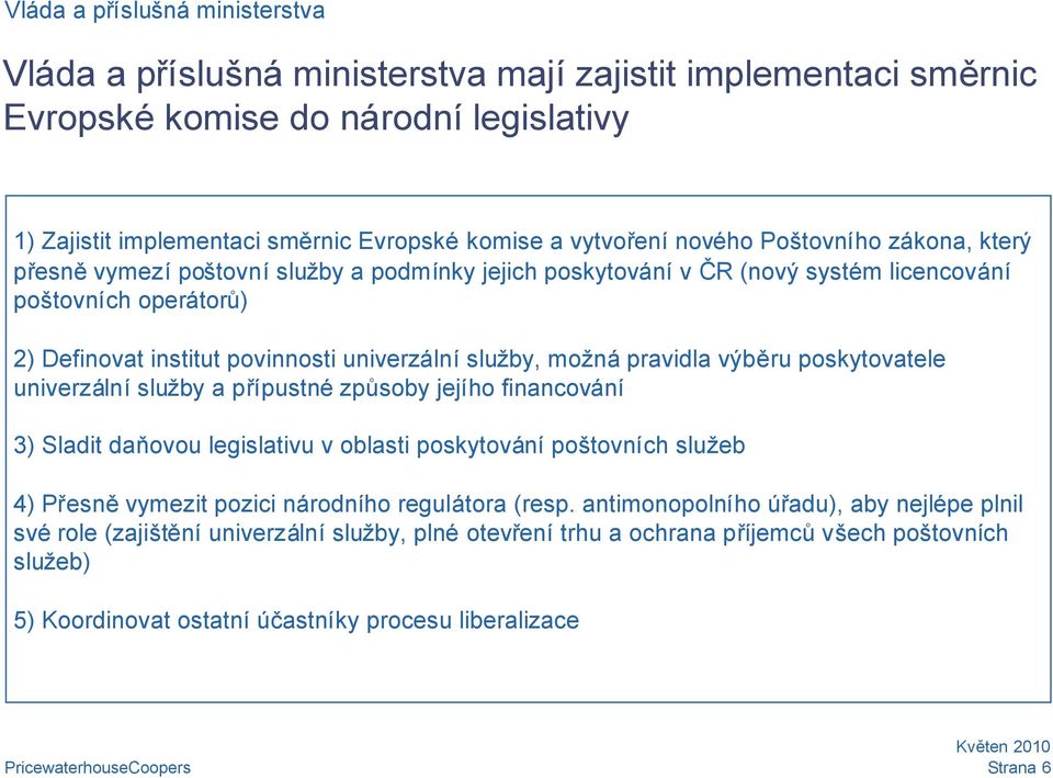 možná pravidla výběru poskytovatele univerzální služby a přípustné způsoby jejího financování 3) Sladit daňovou legislativu v oblasti poskytování poštovních služeb 4) Přesněvymezit pozici národního