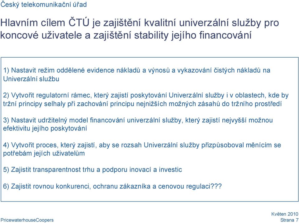 nejnižších možných zásahůdo tržního prostředí 3) Nastavit udržitelný model financování univerzální služby, který zajistí nejvyšší možnou efektivitu jejího poskytování 4) Vytvořit proces, který