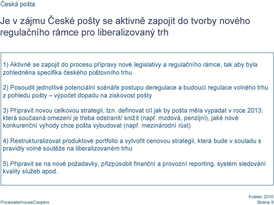 Připravit novou celkovou strategii, tzn. definovat cíl jak by pošta měla vypadat v roce 2013: která současná omezení je třeba odstranit/ snížit (např.