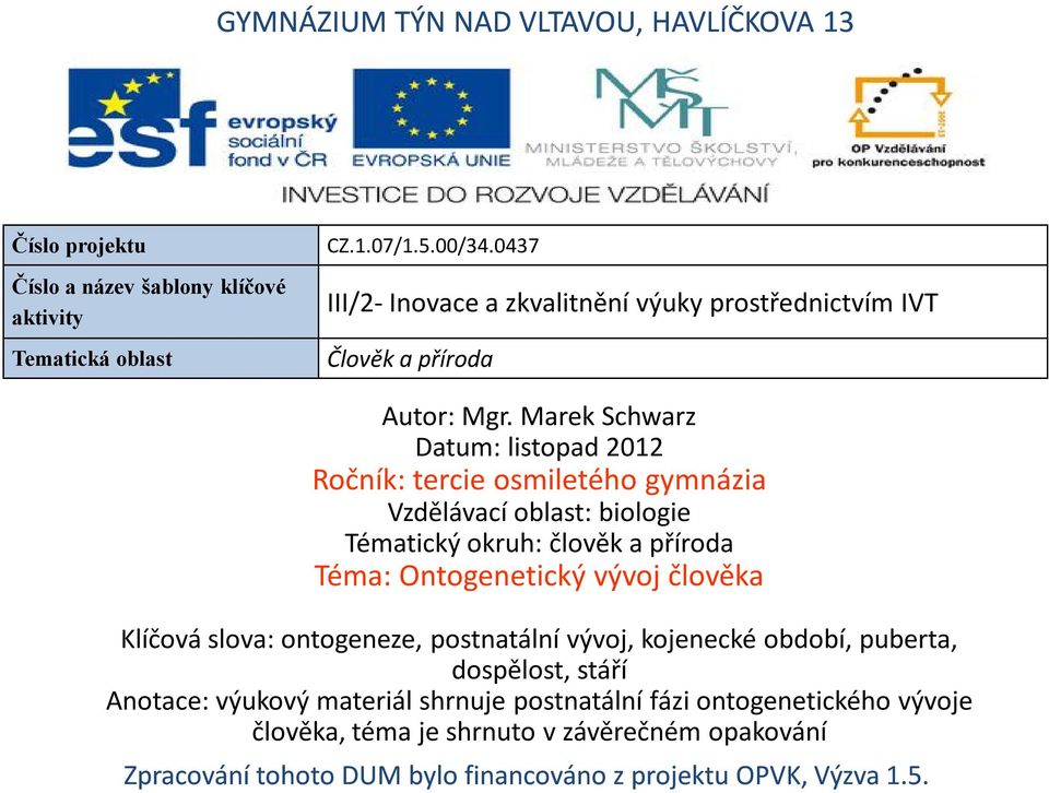 Marek Schwarz Datum: listopad 2012 Ročník: tercie osmiletého gymnázia Vzdělávací oblast: biologie Tématický okruh: člověk a příroda Téma: Ontogenetický vývoj člověka