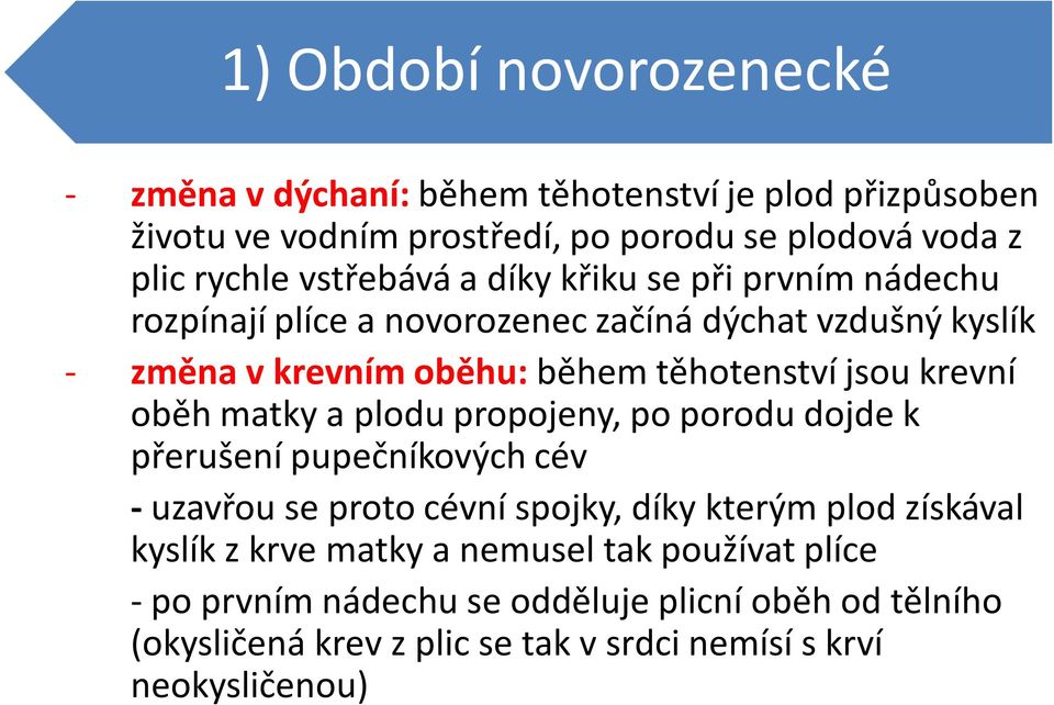 krevní oběh matky a plodu propojeny, po porodu dojde k přerušení pupečníkových cév - uzavřou se proto cévní spojky, díky kterým plod získával kyslík z