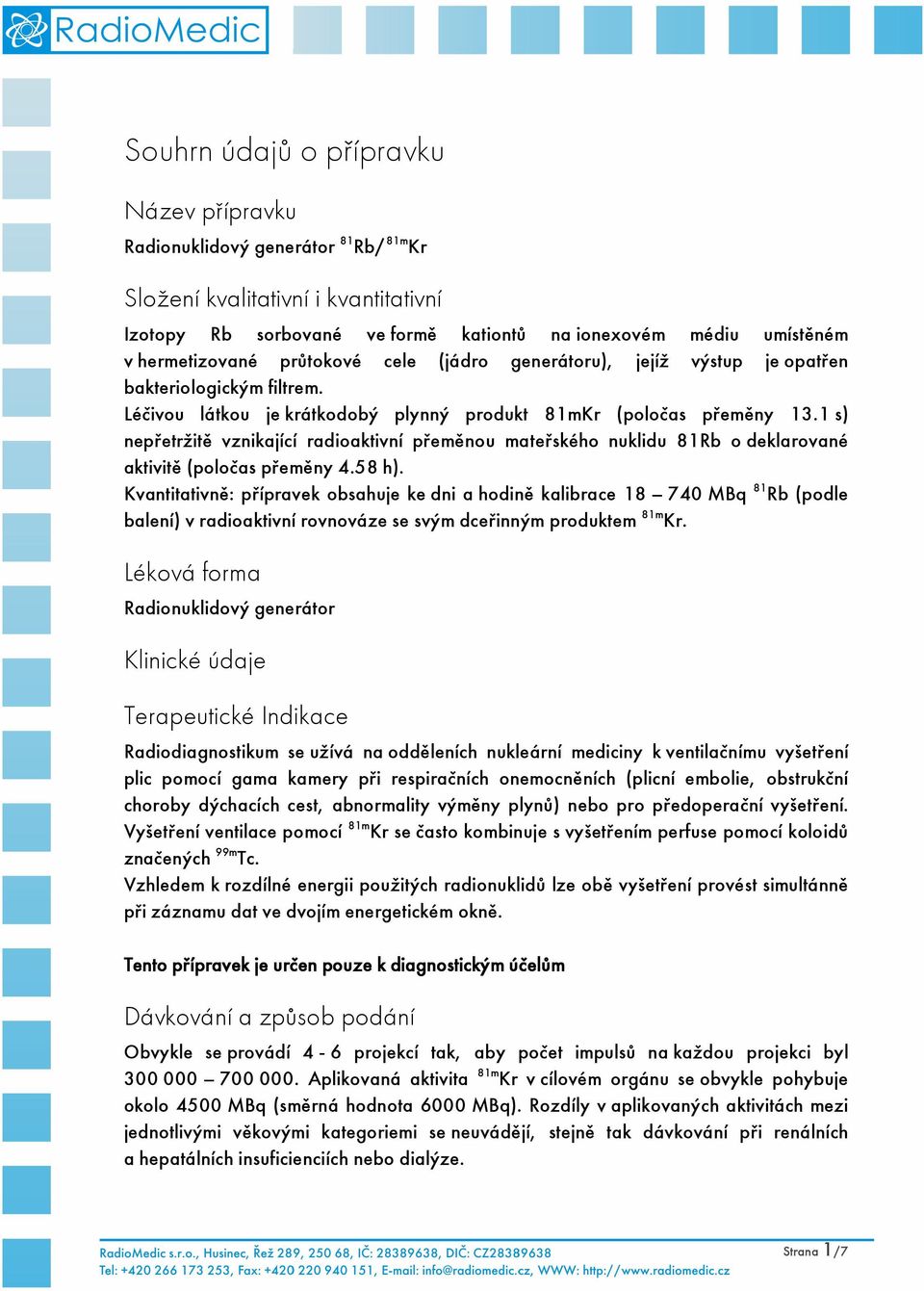 1 s) nepřetržitě vznikající radioaktivní přeměnou mateřského nuklidu 81Rb o deklarované aktivitě (poločas přeměny 4.58 h).