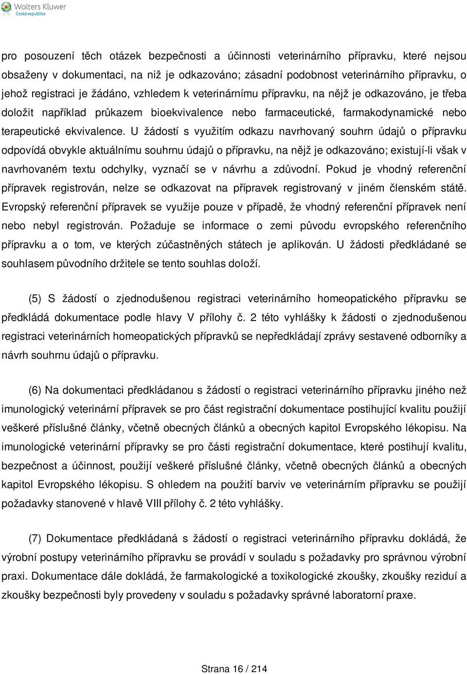 U žádostí s využitím odkazu navrhovaný souhrn údajů o přípravku odpovídá obvykle aktuálnímu souhrnu údajů o přípravku, na nějž je odkazováno; existují-li však v navrhovaném textu odchylky, vyznačí se