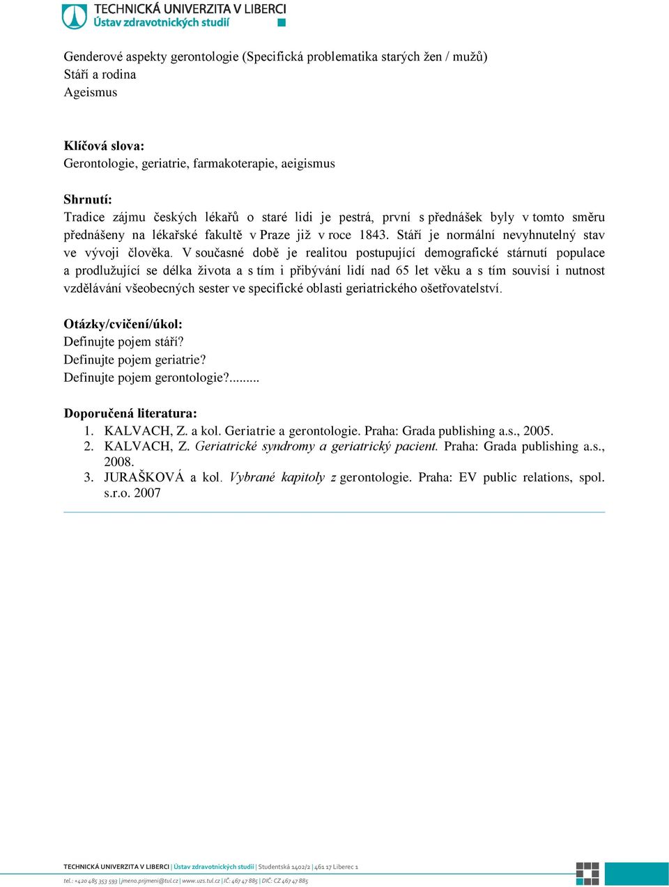 V současné době je realitou postupující demografické stárnutí populace a prodlužující se délka života a s tím i přibývání lidí nad 65 let věku a s tím souvisí i nutnost vzdělávání všeobecných sester