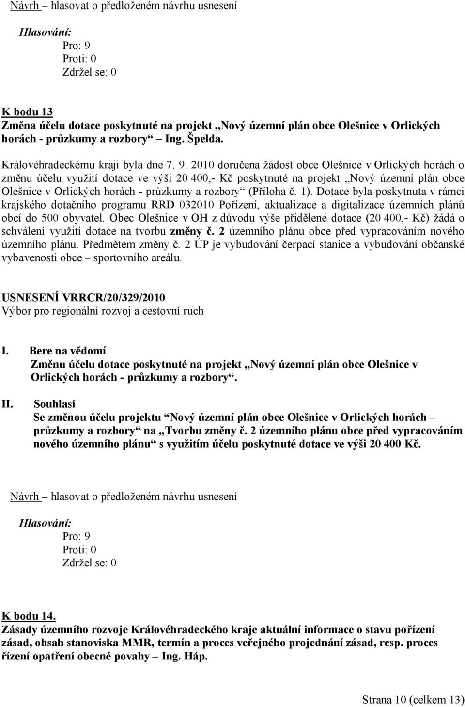 (Příloha č. 1). Dotace byla poskytnuta v rámci krajského dotačního programu RRD 032010 Pořízení, aktualizace a digitalizace územních plánů obcí do 500 obyvatel.