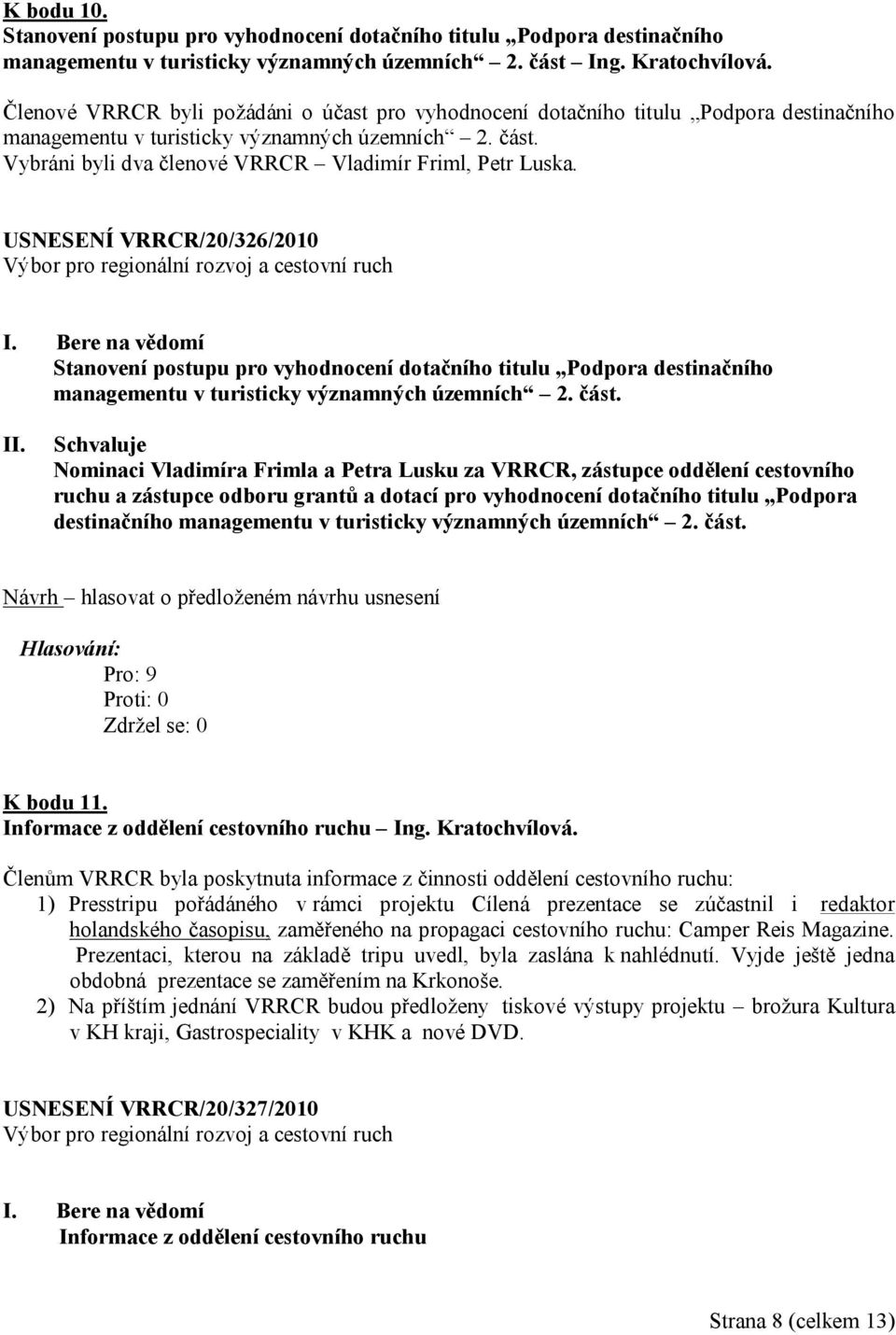 Vybráni byli dva členové VRRCR Vladimír Friml, Petr Luska.