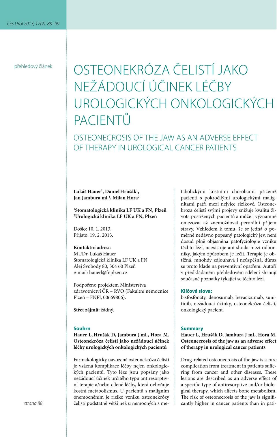 Přijato: 19. 2. 2013. Kontaktní adresa MUDr. Lukáš Hauer Stomatologická klinika LF UK a FN Alej Svobody 80, 304 60 Plzeň e-mail: hauerl@fnplzen.