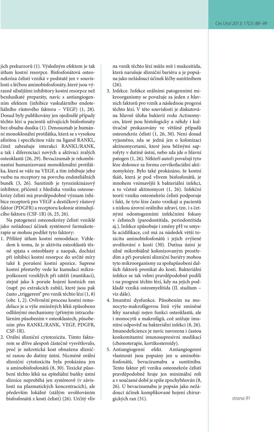 antiangiogenním efektem (inhibice vaskulárního endoteliálního růstového faktoru VEGF) (1, 28).