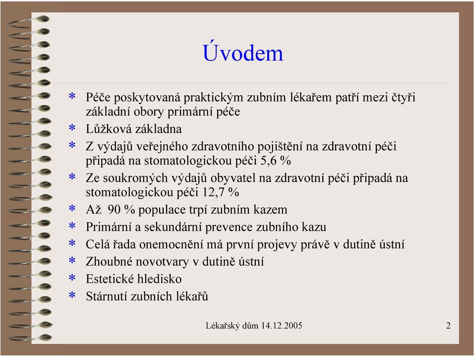 na stomatologickou péči 12,7 % Až 90 % populace trpí zubním kazem Primární a sekundární prevence zubního kazu Celá řada onemocnění má