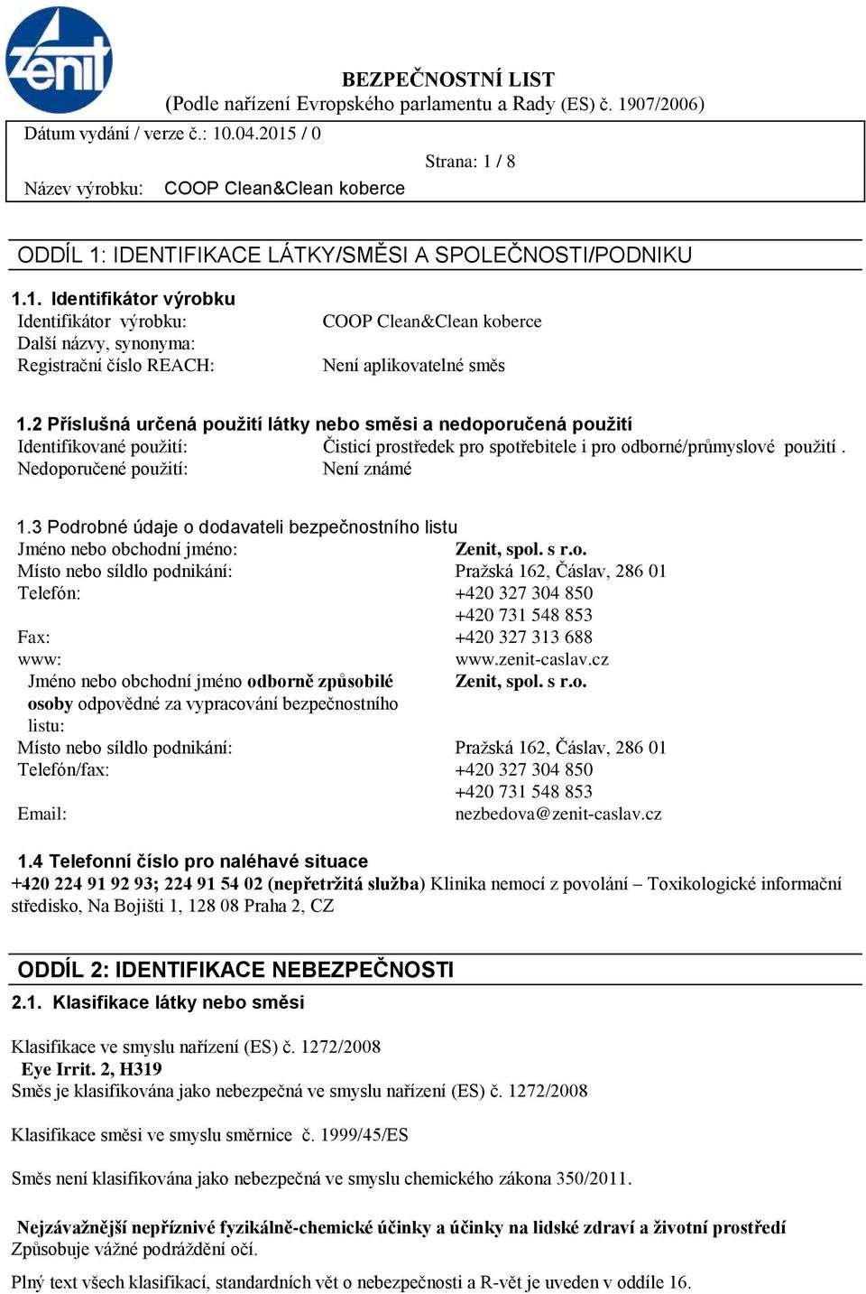 3 Podrobné údaje o dodavateli bezpečnostního listu Jméno nebo obchodní jméno: Zenit, spol. s r.o. Místo nebo síldlo podnikání: Pražská 162, Čáslav, 286 01 Telefón: +420 327 304 850 +420 731 548 853 Fax: +420 327 313 688 www: www.