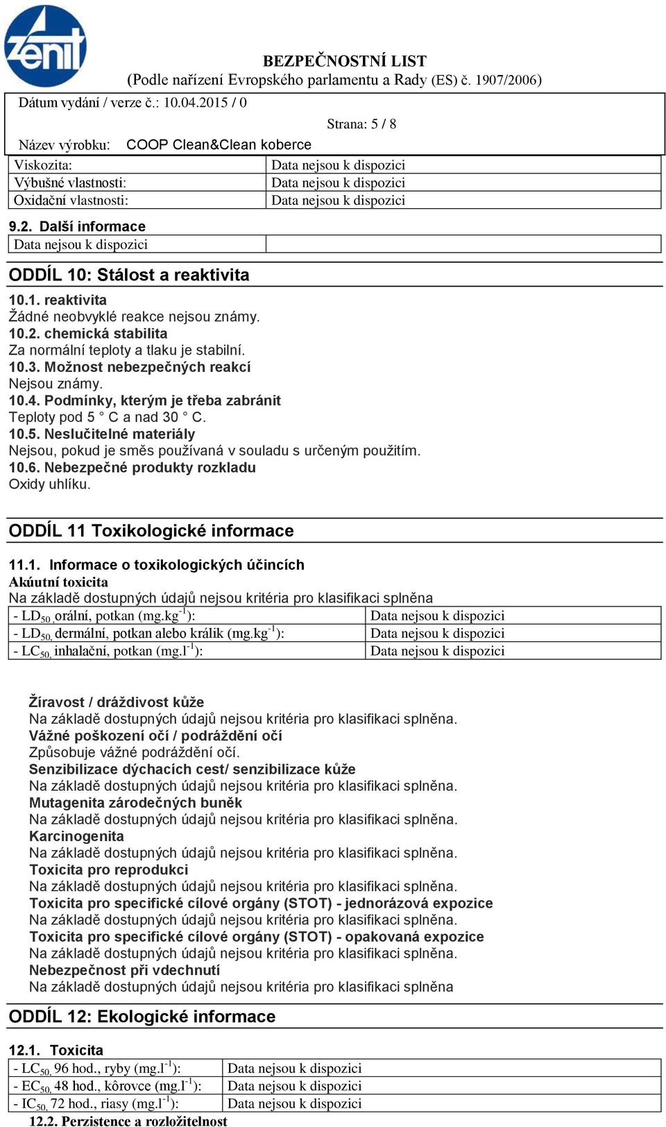 10.6. Nebezpečné produkty rozkladu Oxidy uhlíku. ODDÍL 11 Toxikologické informace 11.1. Informace o toxikologických účincích Akúutní toxicita Na základě dostupných údajů nejsou kritéria pro klasifikaci splněna - LD 50, orální, potkan (mg.