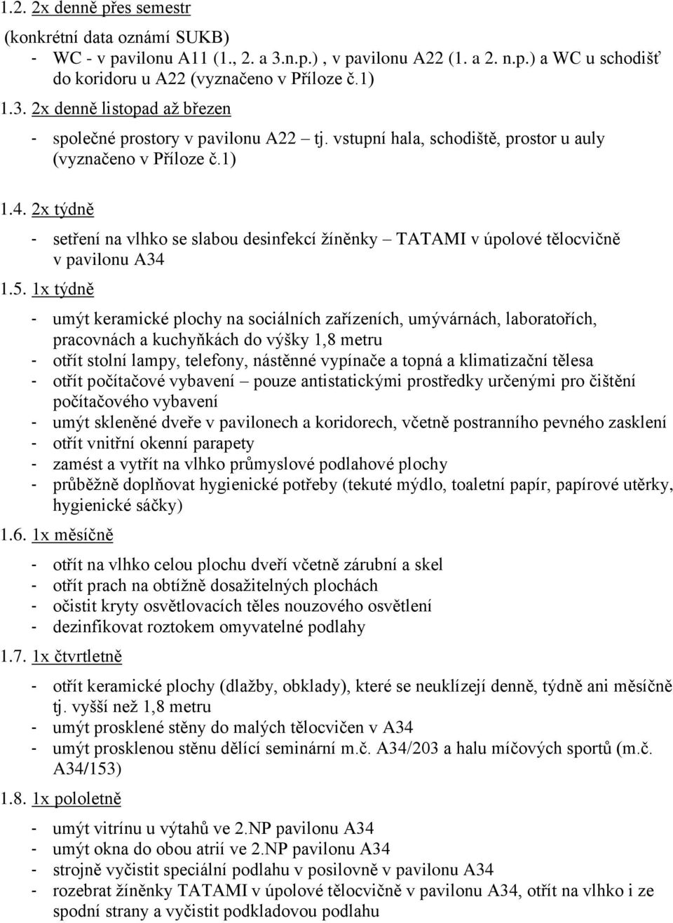 1x týdně - umýt keramické plochy na sociálních zařízeních, umývárnách, laboratořích, pracovnách a kuchyňkách do výšky 1,8 metru - otřít stolní lampy, telefony, nástěnné vypínače a topná a