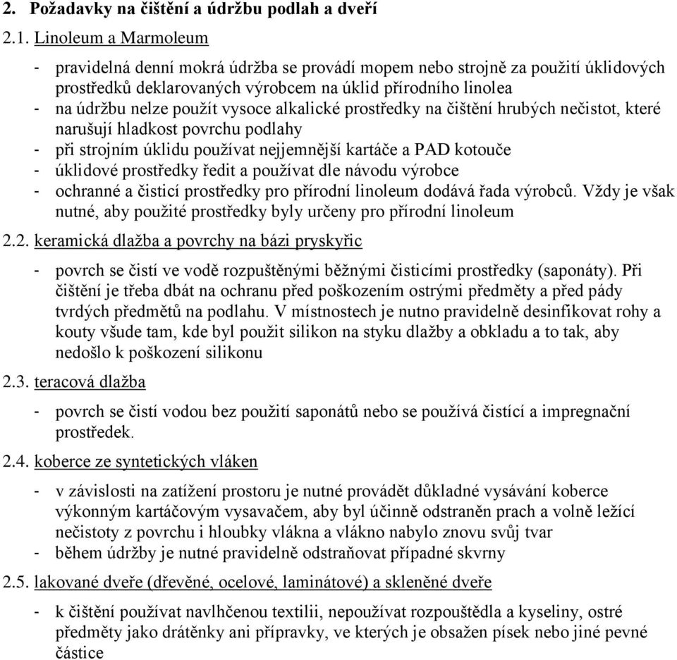 alkalické prostředky na čištění hrubých nečistot, které narušují hladkost povrchu podlahy - při strojním úklidu používat nejjemnější kartáče a PAD kotouče - úklidové prostředky ředit a používat dle