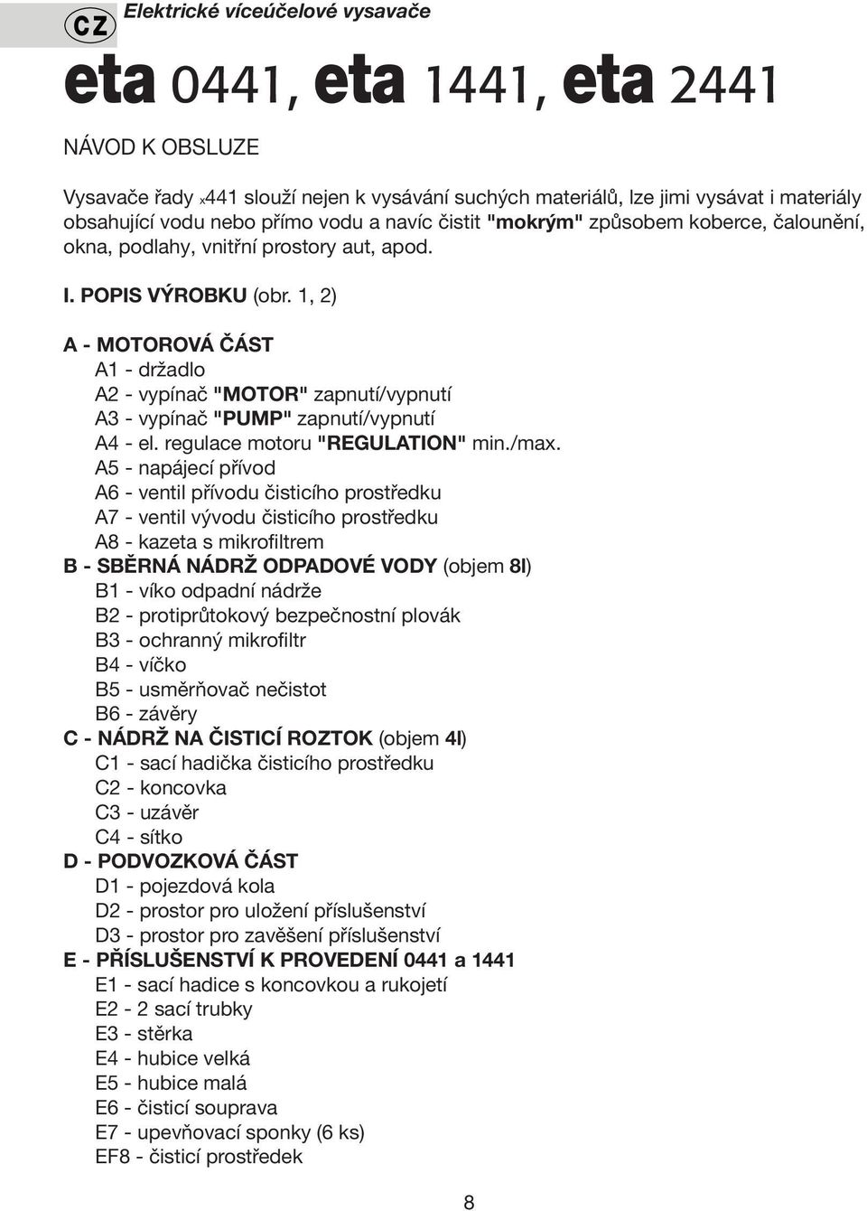 1, 2) A- MOTOROVÁ ČÁST A1 - držadlo A2 - vypínač "MOTOR" zapnutí/vypnutí A3 - vypínač "PUMP" zapnutí/vypnutí A4 - el. regulace motoru "REGULATION" min./max.