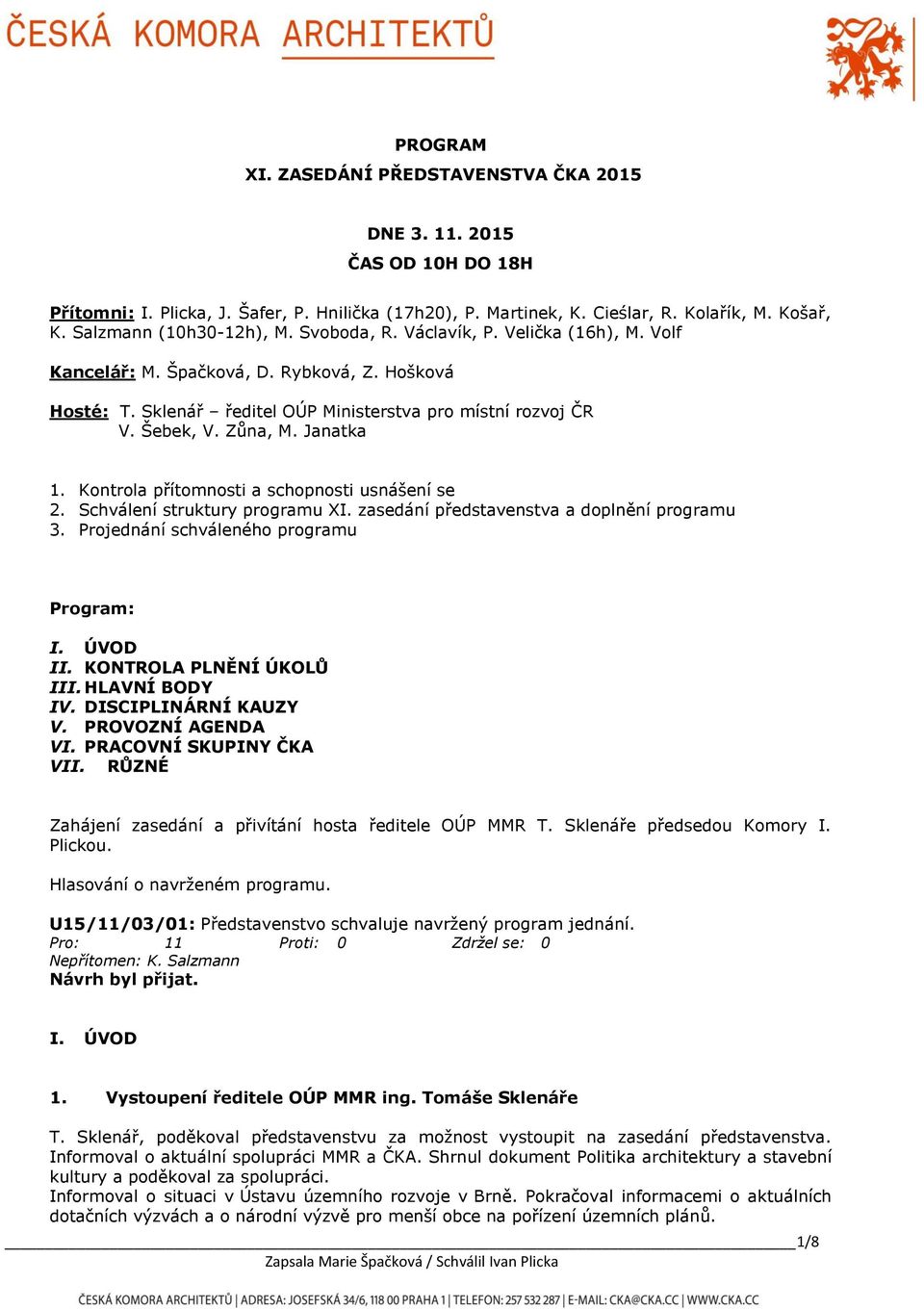 Zůna, M. Janatka 1. Kontrola přítomnosti a schopnosti usnášení se 2. Schválení struktury programu XI. zasedání představenstva a doplnění programu 3. Projednání schváleného programu Program: I.