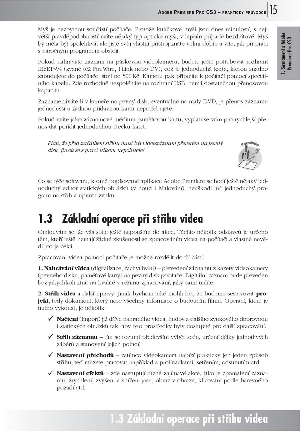 Myš by měla být spolehlivá, ale jistě svůj vlastní přístroj znáte velmi dobře a víte, jak při práci s náročným programem obstojí.