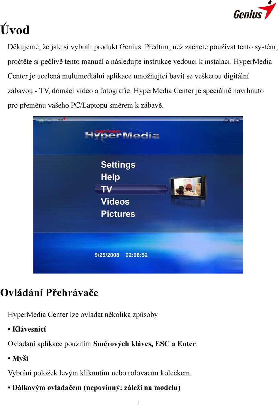 HyperMedia Center je ucelená multimediální aplikace umožňující bavit se veškerou digitální zábavou - TV, domácí video a fotografie.