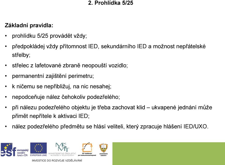 nepřibližuj, na nic nesahej; nepodceňuje nález čehokoliv podezřelého; při nálezu podezřelého objektu je třeba zachovat klid