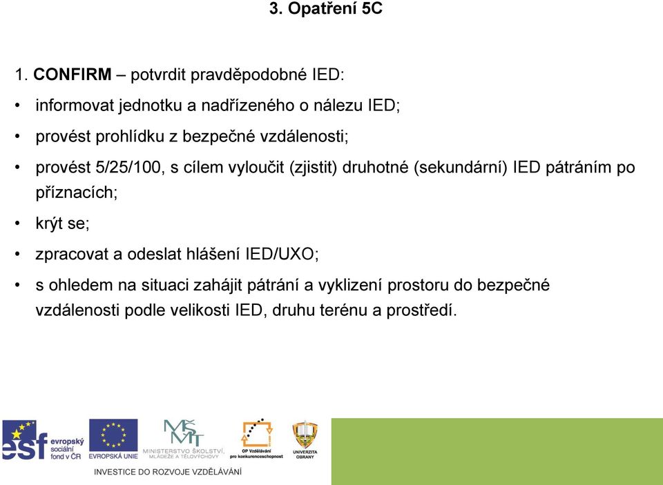 bezpečné vzdálenosti; provést 5/25/100, s cílem vyloučit (zjistit) druhotné (sekundární) IED pátráním