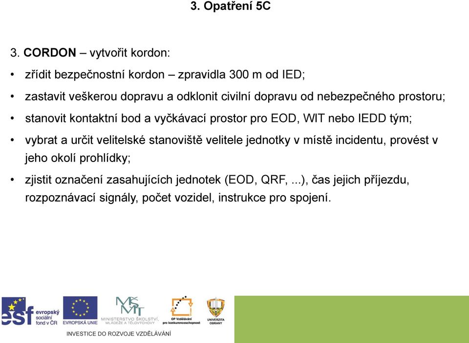 dopravu od nebezpečného prostoru; stanovit kontaktní bod a vyčkávací prostor pro EOD, WIT nebo IEDD tým; vybrat a určit