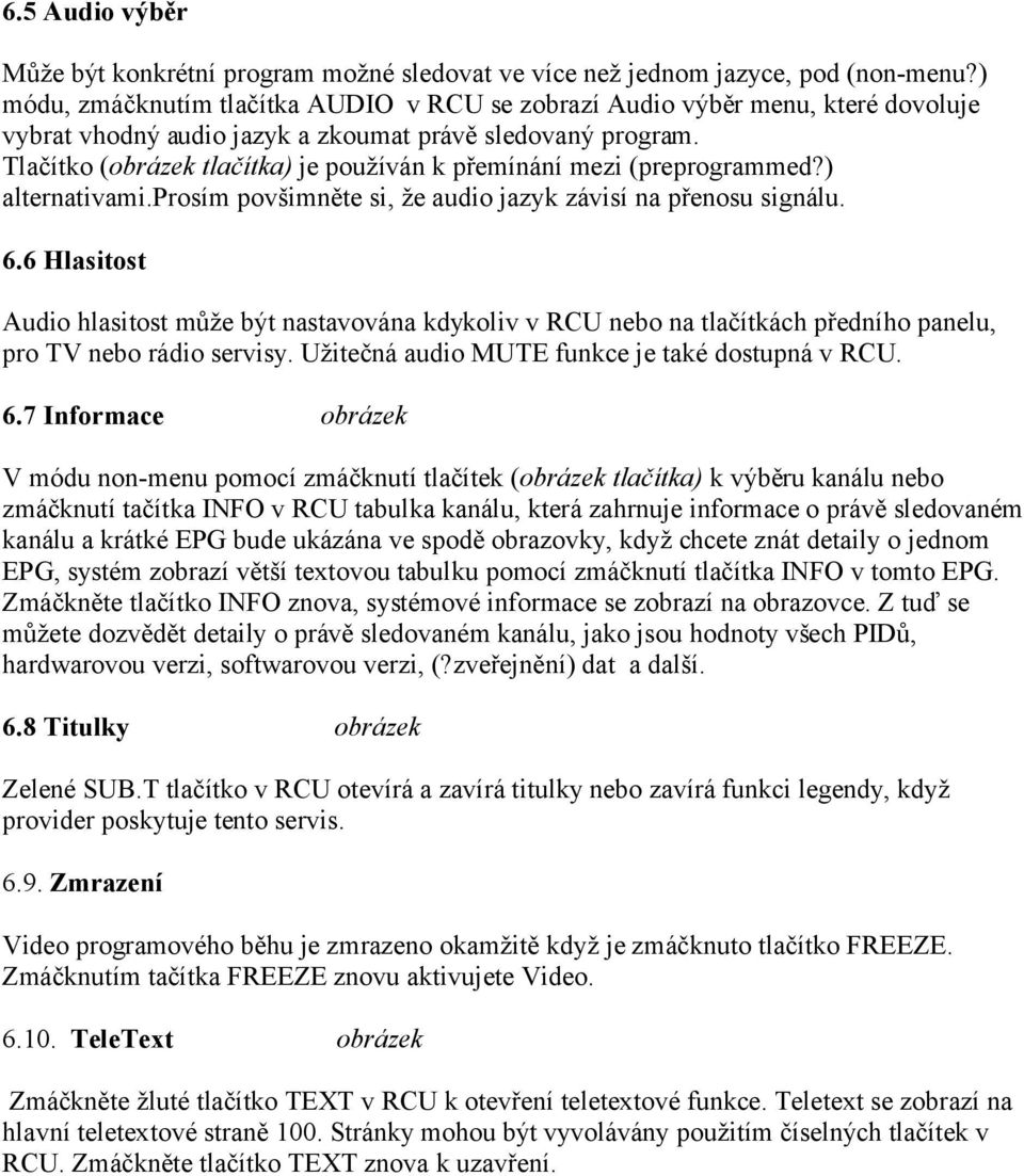 Tlačítko (obrázek tlačítka) je používán k přemínání mezi (preprogrammed?) alternativami.prosím povšimněte si, že audio jazyk závisí na přenosu signálu. 6.