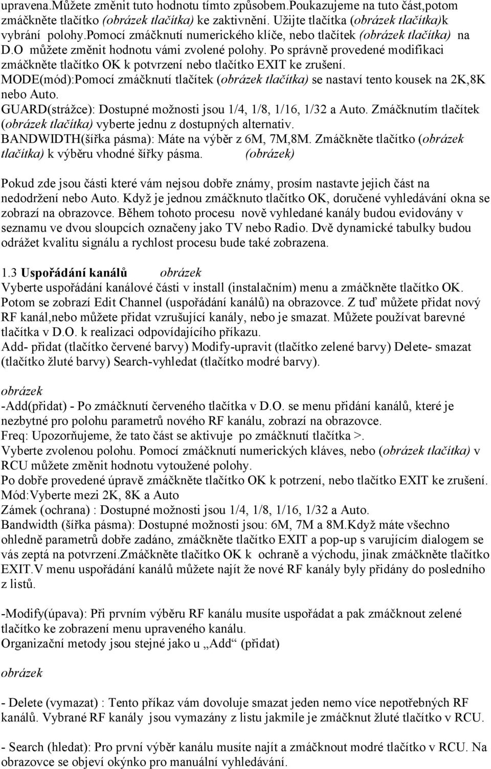 Po správně provedené modifikaci zmáčkněte tlačítko OK k potvrzení nebo tlačítko EXIT ke zrušení. MODE(mód):Pomocí zmáčknutí tlačítek (obrázek tlačítka) se nastaví tento kousek na 2K,8K nebo Auto.