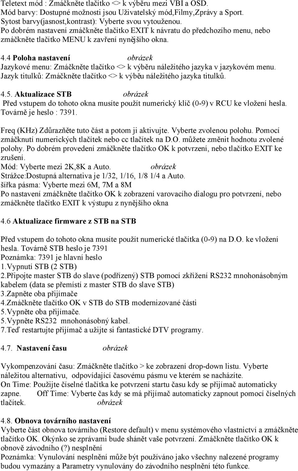 4 Poloha nastavení obrázek Jazykové menu: Zmáčkněte tlačítko <> k výběru náležitého jazyka v jazykovém menu. Jazyk titulků: Zmáčkněte tlačítko <> k výběu náležitého jazyka titulků. 4.5.