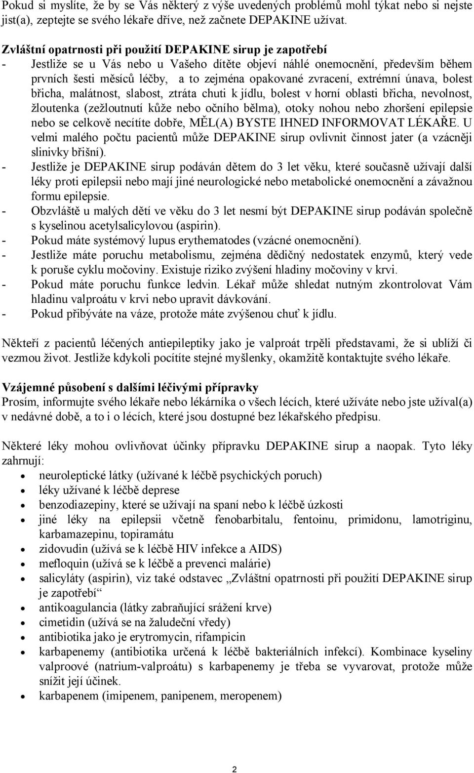 zvracení, extrémní únava, bolest břicha, malátnost, slabost, ztráta chuti k jídlu, bolest v horní oblasti břicha, nevolnost, žloutenka (zežloutnutí kůže nebo očního bělma), otoky nohou nebo zhoršení