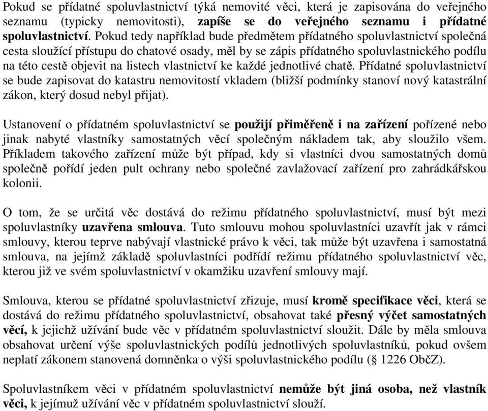 vlastnictví ke každé jednotlivé chat. Pídatné spoluvlastnictví se bude zapisovat do katastru nemovitostí vkladem (bližší podmínky stanoví nový katastrální zákon, který dosud nebyl pijat).