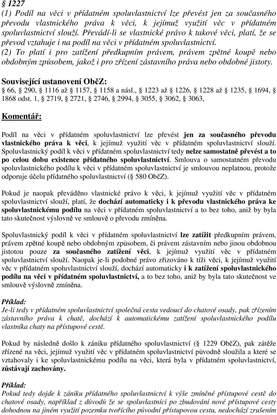 (2) To platí i pro zatížení pedkupním právem, právem zptné koup nebo obdobným zpsobem, jakož i pro zízení zástavního práva nebo obdobné jistoty. 66, 290, 1116 až 1157, 1158 a násl.