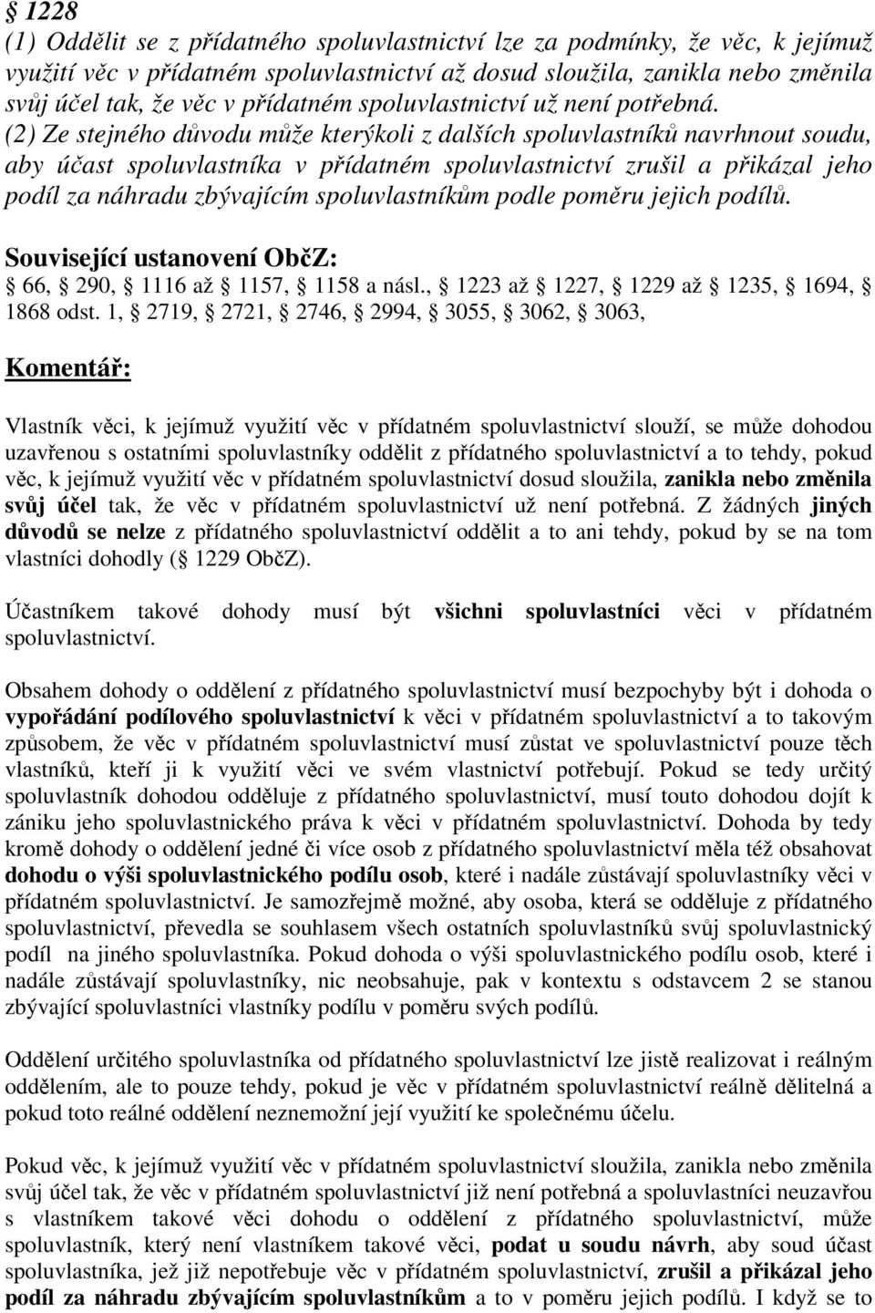 (2) Ze stejného dvodu mže kterýkoli z dalších spoluvlastník navrhnout soudu, aby úast spoluvlastníka v pídatném spoluvlastnictví zrušil a pikázal jeho podíl za náhradu zbývajícím spoluvlastníkm podle