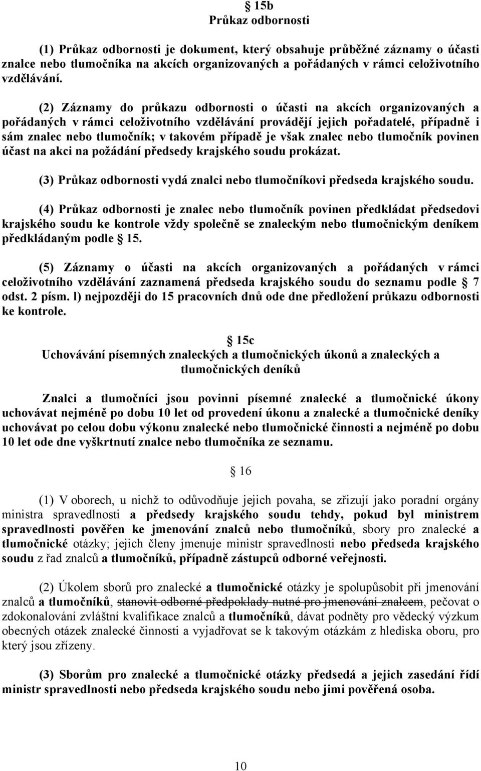 je však znalec nebo tlumočník povinen účast na akci na požádání předsedy krajského soudu prokázat. (3) Průkaz odbornosti vydá znalci nebo tlumočníkovi předseda krajského soudu.