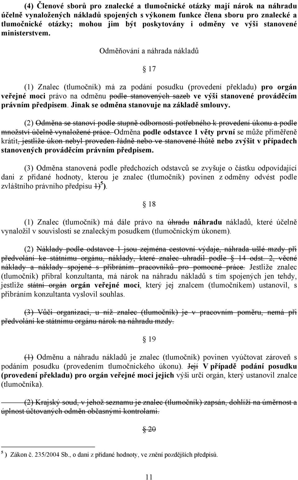 Odměňování a náhrada nákladů 17 (1) Znalec (tlumočník) má za podání posudku (provedení překladu) pro orgán veřejné moci právo na odměnu podle stanovených sazeb ve výši stanovené prováděcím právním