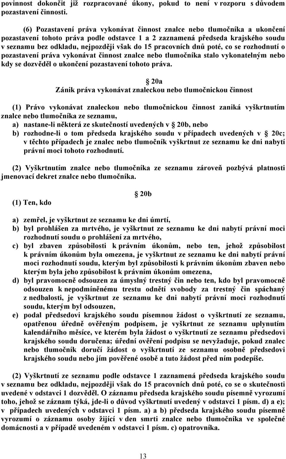 pracovních dnů poté, co se rozhodnutí o pozastavení práva vykonávat činnost znalce nebo tlumočníka stalo vykonatelným nebo kdy se dozvěděl o ukončení pozastavení tohoto práva.