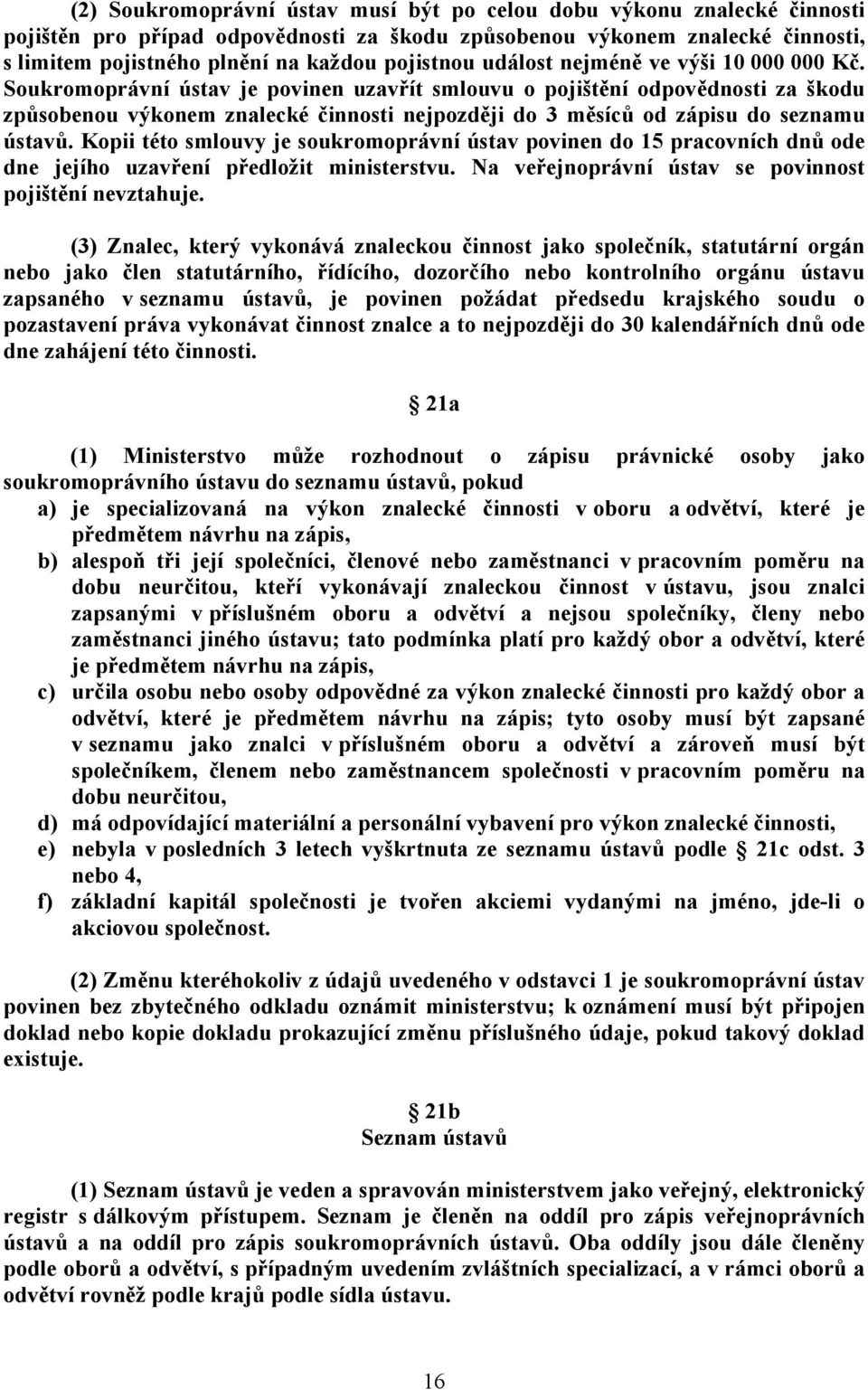 Soukromoprávní ústav je povinen uzavřít smlouvu o pojištění odpovědnosti za škodu způsobenou výkonem znalecké činnosti nejpozději do 3 měsíců od zápisu do seznamu ústavů.