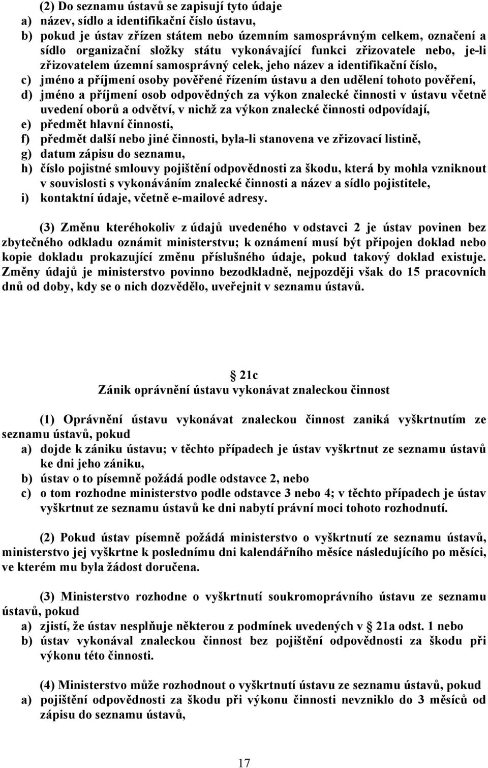 d) jméno a příjmení osob odpovědných za výkon znalecké činnosti v ústavu včetně uvedení oborů a odvětví, v nichž za výkon znalecké činnosti odpovídají, e) předmět hlavní činnosti, f) předmět další