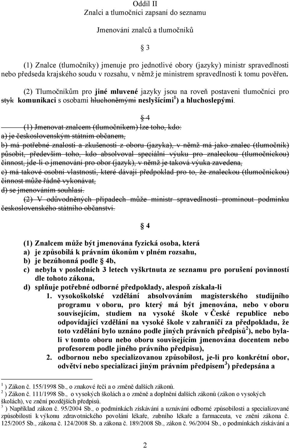 (2) Tlumočníkům pro jiné mluvené jazyky jsou na roveň postaveni tlumočníci pro styk komunikaci s osobami hluchoněmými neslyšícími 1 ) a hluchoslepými.