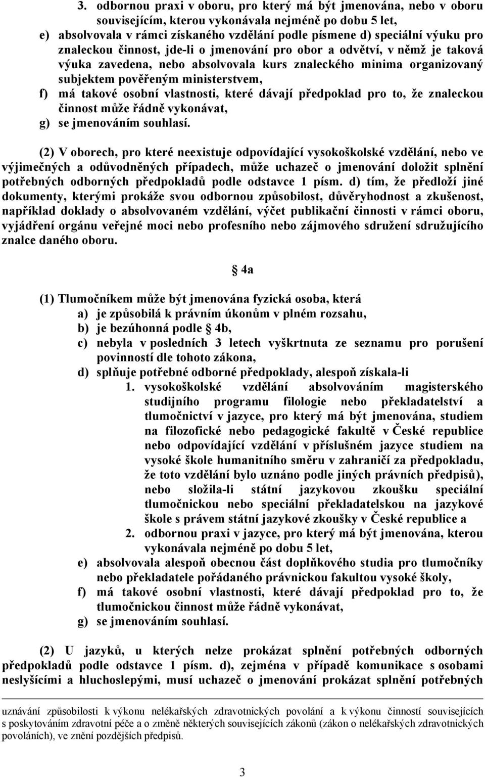 osobní vlastnosti, které dávají předpoklad pro to, že znaleckou činnost může řádně vykonávat, g) se jmenováním souhlasí.