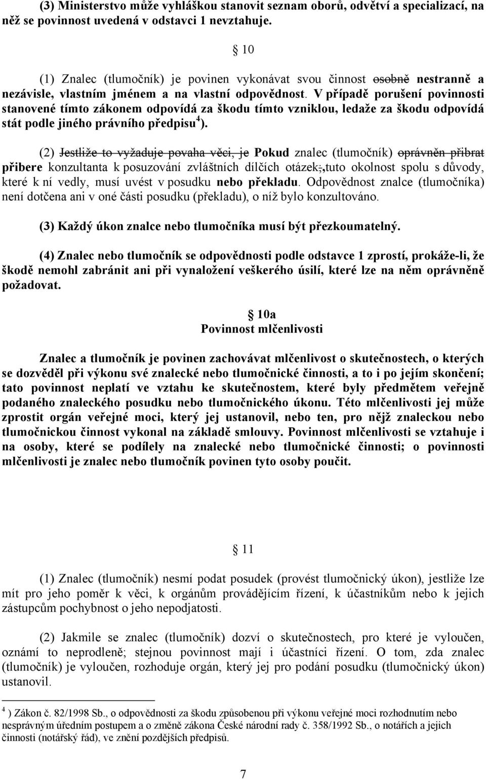 V případě porušení povinnosti stanovené tímto zákonem odpovídá za škodu tímto vzniklou, ledaže za škodu odpovídá stát podle jiného právního předpisu 4 ).