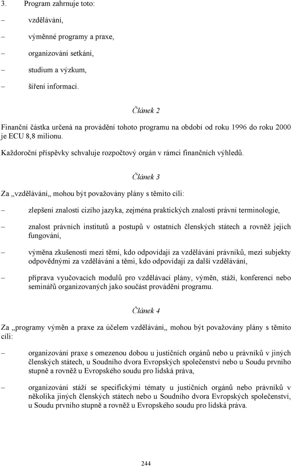 Článek 3 Za vzdělávání mohou být považovány plány s těmito cíli: zlepšení znalostí cizího jazyka, zejména praktických znalostí právní terminologie, znalost právních institutů a postupů v ostatních