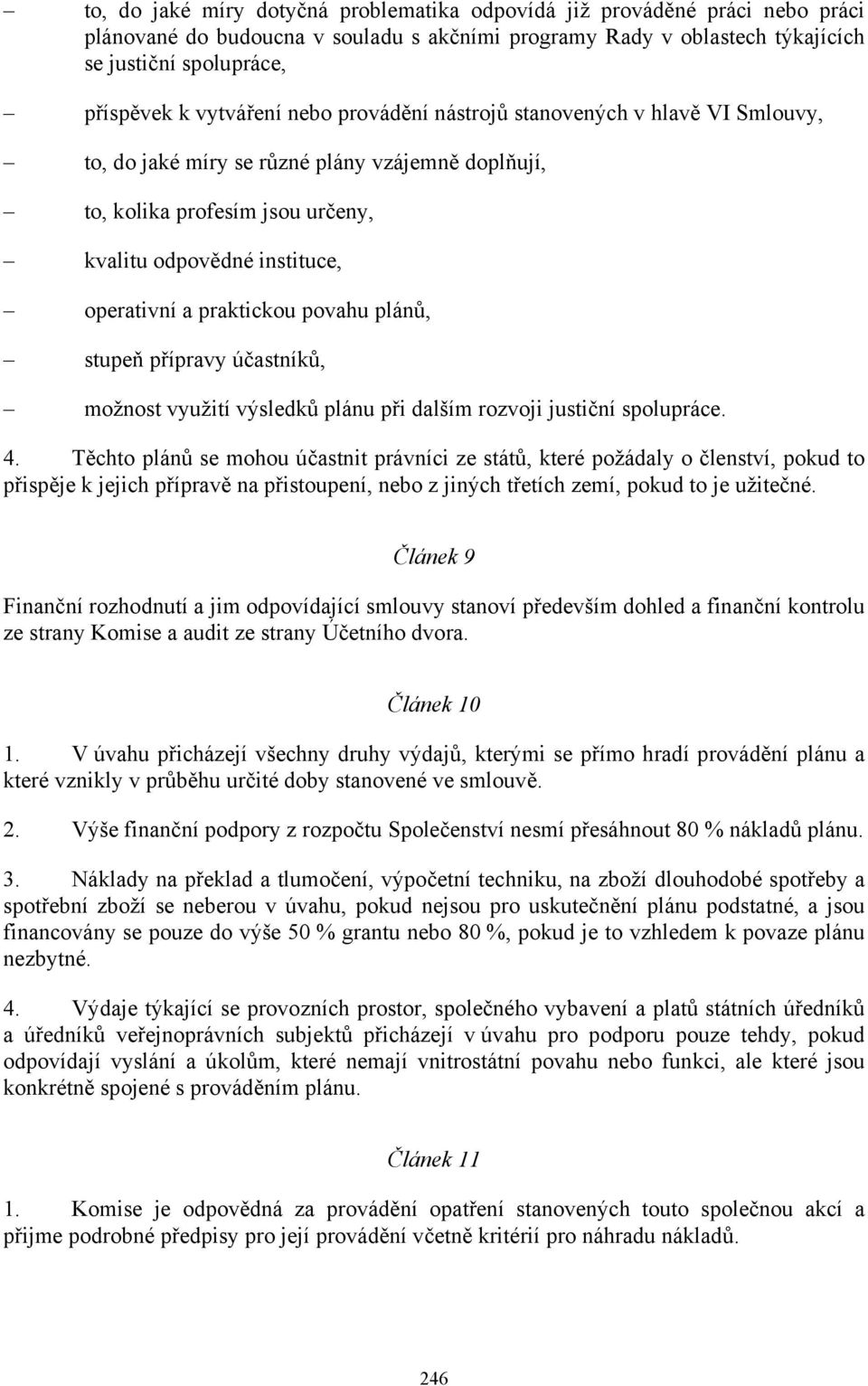 praktickou povahu plánů, stupeň přípravy účastníků, možnost využití výsledků plánu při dalším rozvoji justiční spolupráce. 4.