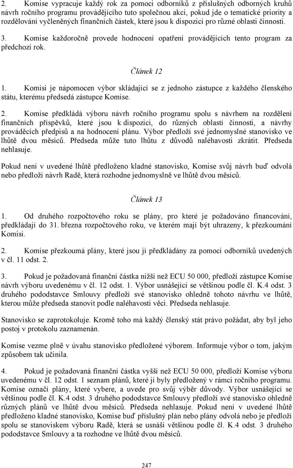 Komisi je nápomocen výbor skládající se z jednoho zástupce z každého členského státu, kterému předsedá zástupce Komise. 2.