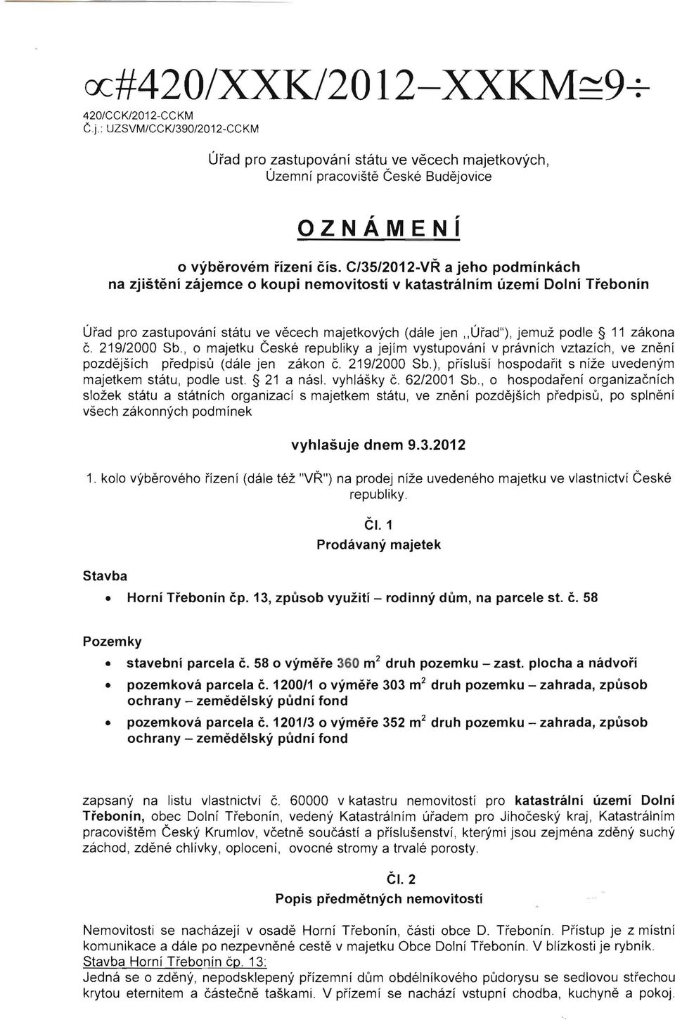 c. 219/2000 Sb., 0 majetku Geske republiky a jejfm vystupovani v pravnich vztazich, ve zneni pozdejsich predpisu (dale jen zakon c. 219/2000 Sb.), prislusl hospodarit s nize uvedenyrn majetkem statu, podle ust.